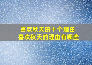 喜欢秋天的十个理由 喜欢秋天的理由有哪些